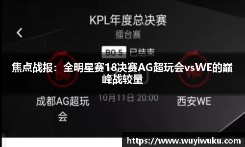 焦点战报：全明星赛18决赛AG超玩会vsWE的巅峰战较量
